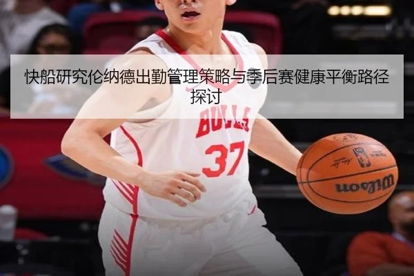 快船研究伦纳德出勤管理策略与季后赛健康平衡路径探讨